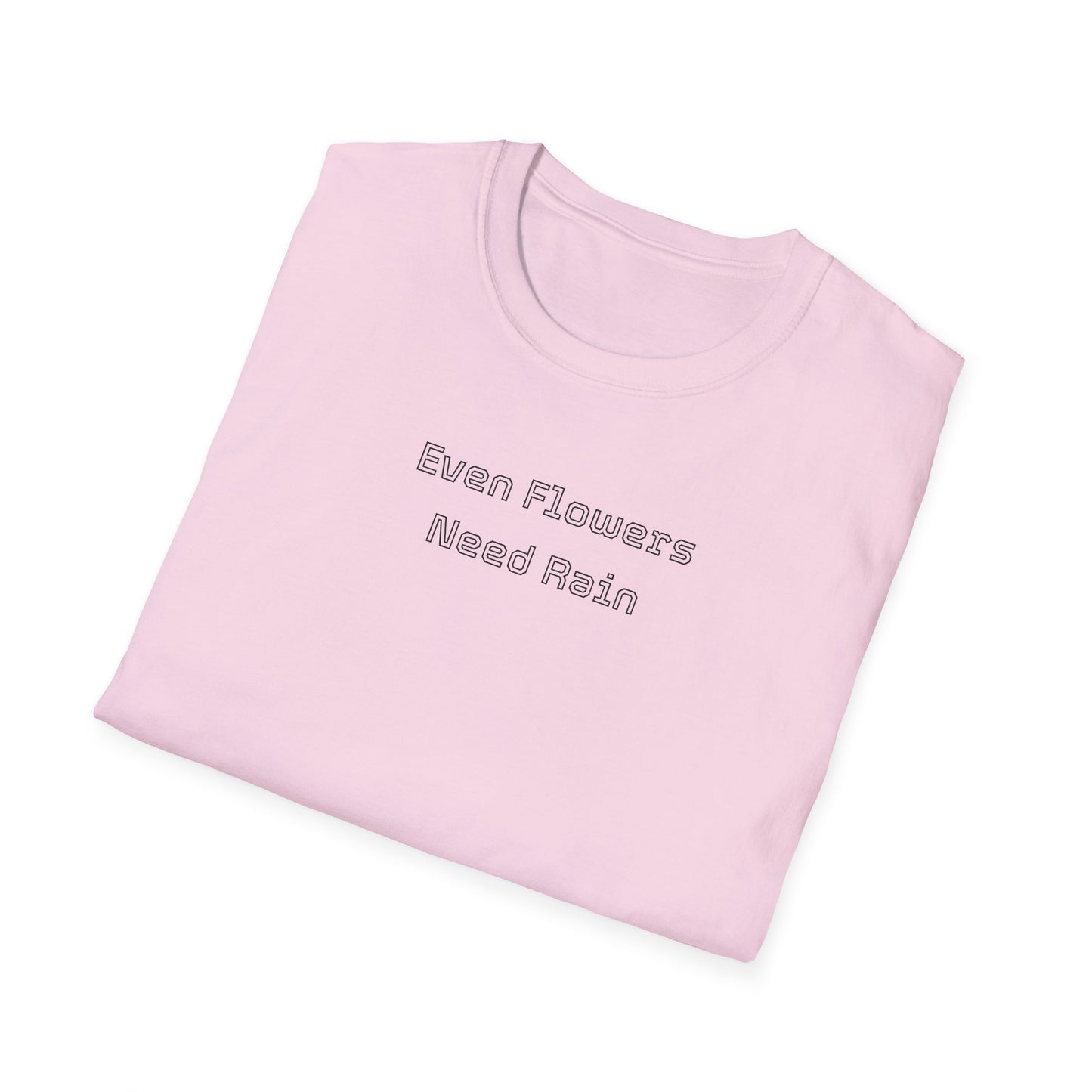 Even flowers need rain T-Shirt