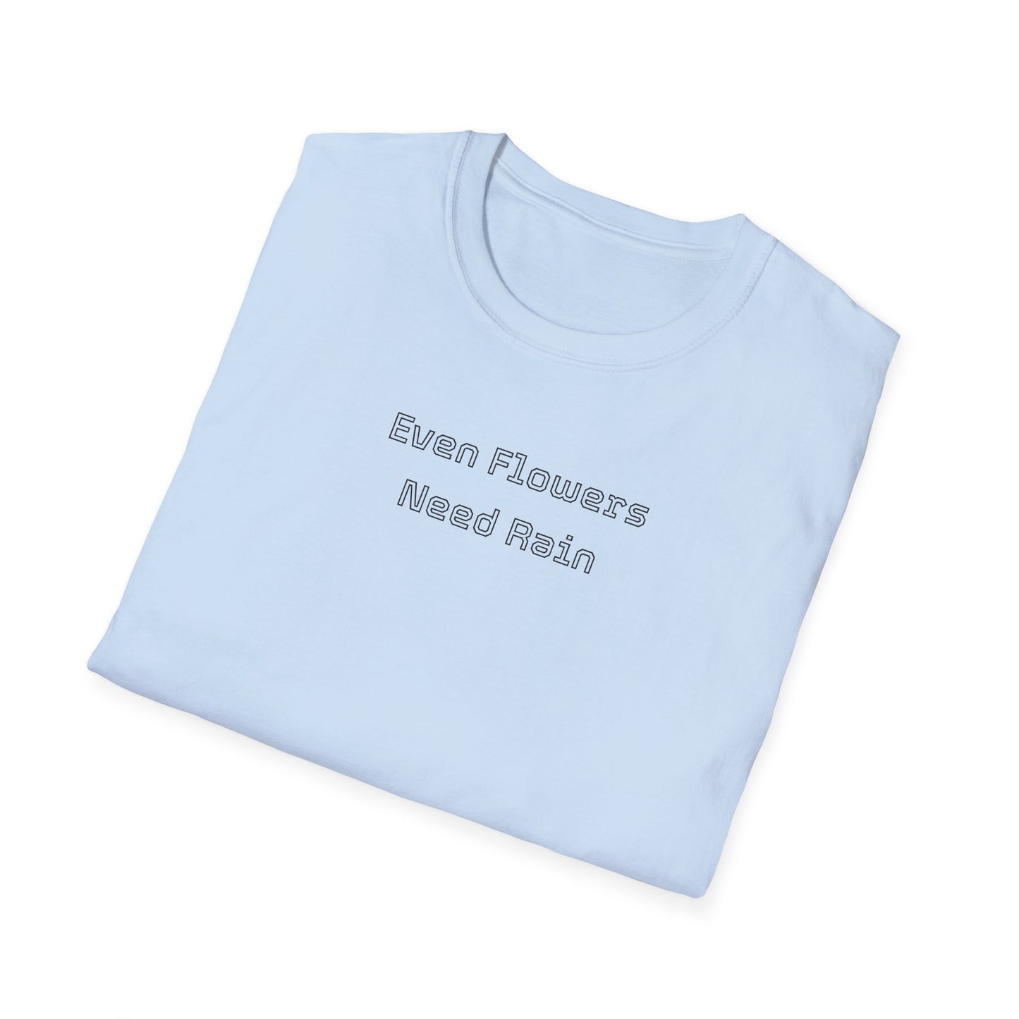 Even flowers need rain T-Shirt