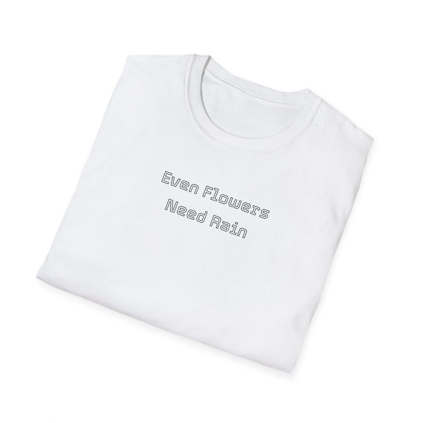 Even flowers need rain T-Shirt