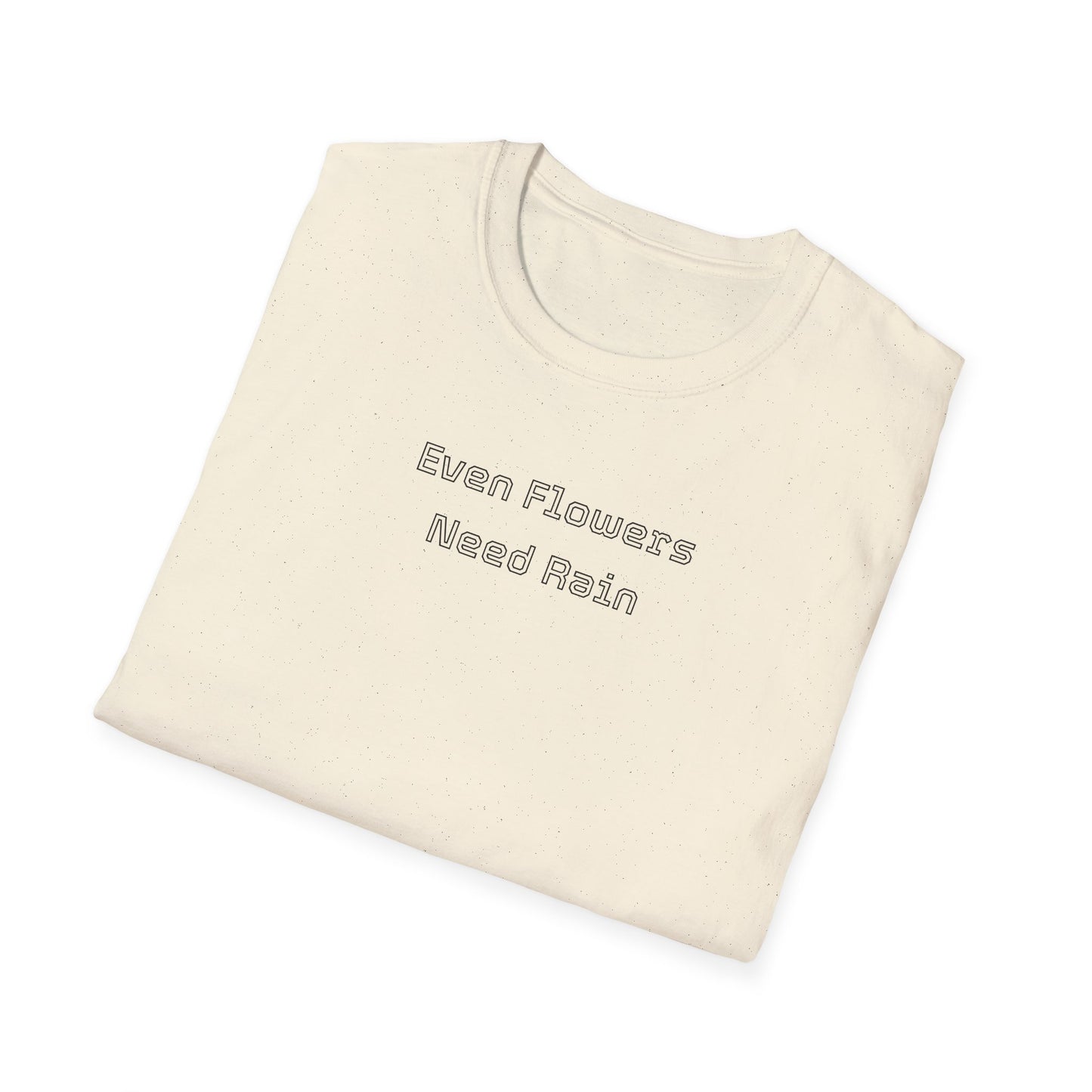 Even flowers need rain T-Shirt
