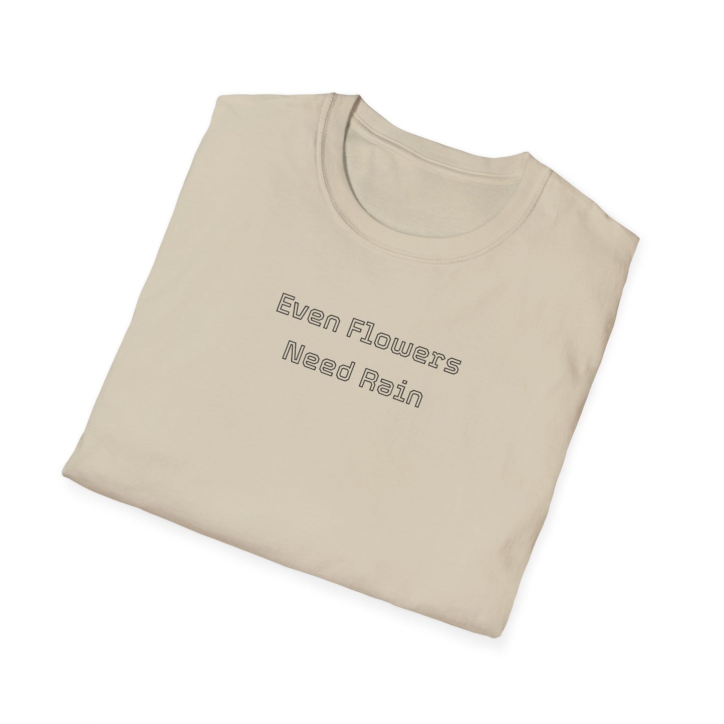 Even flowers need rain T-Shirt