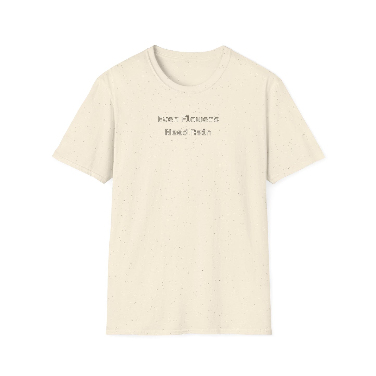 Even flowers need rain T-Shirt