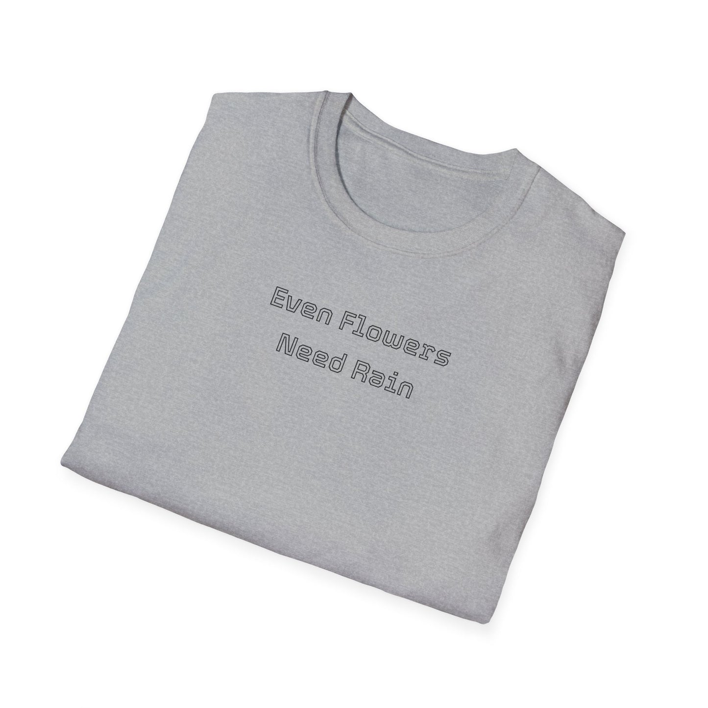 Even flowers need rain T-Shirt