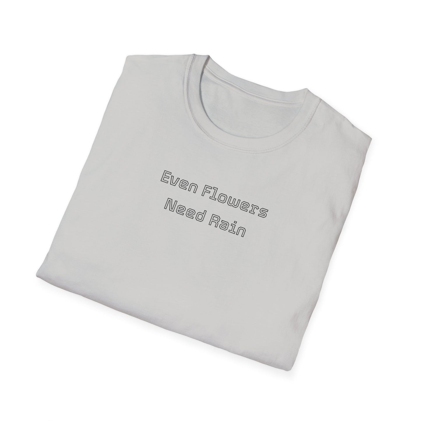 Even flowers need rain T-Shirt