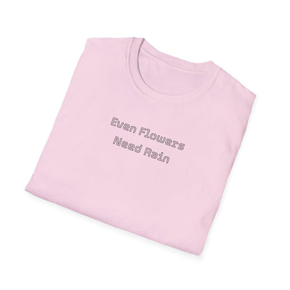 Even flowers need rain T-Shirt