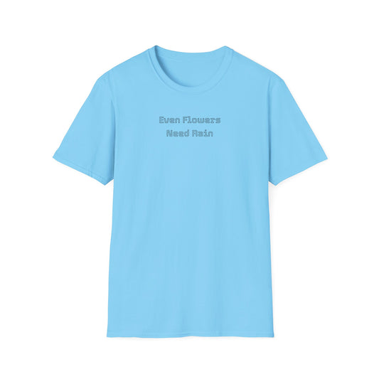 Even flowers need rain T-Shirt