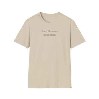 Even flowers need rain T-Shirt
