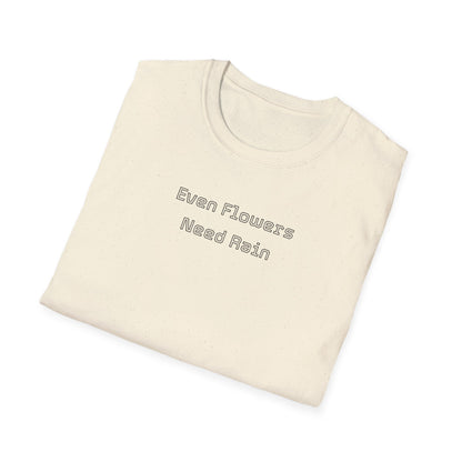 Even flowers need rain T-Shirt