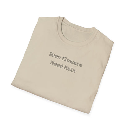 Even flowers need rain T-Shirt