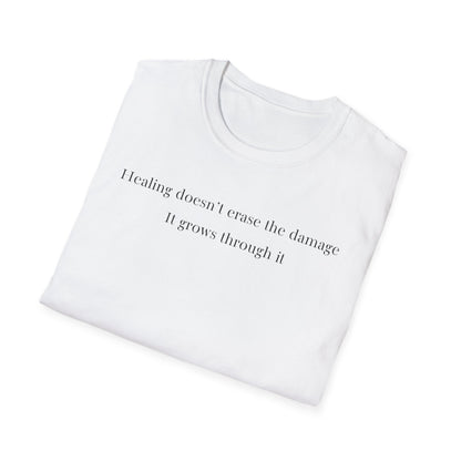 Healing doesn't erase the damage, it grows through it T-Shirt