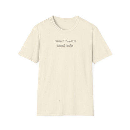 Even flowers need rain T-Shirt