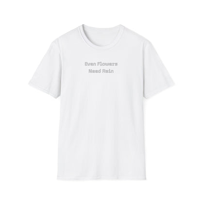 Even flowers need rain T-Shirt